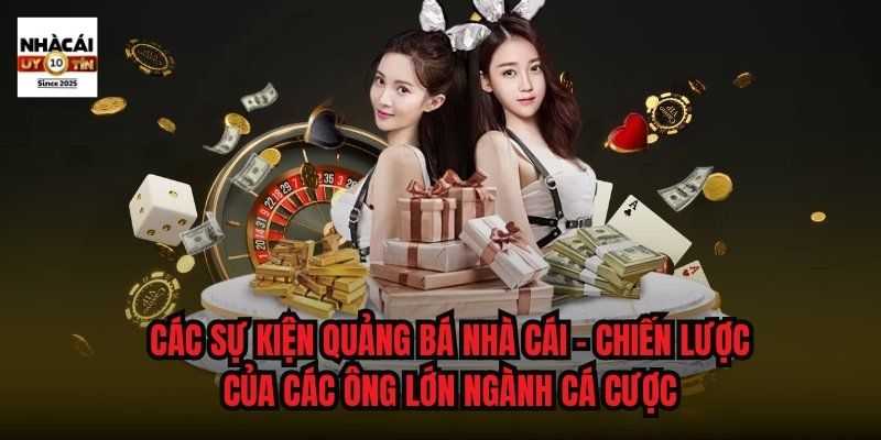 CÁC SỰ KIỆN QUẢNG BÁ NHÀ CÁI – CHIẾN LƯỢC CỦA CÁC ÔNG LỚN NGÀNH CÁ CƯỢC
