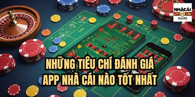 Những tiêu chí đánh giá app nhà cái nào tốt nhất