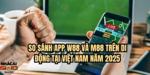 So sánh app W88 và M88 trên di động tại Việt Nam năm 2025
