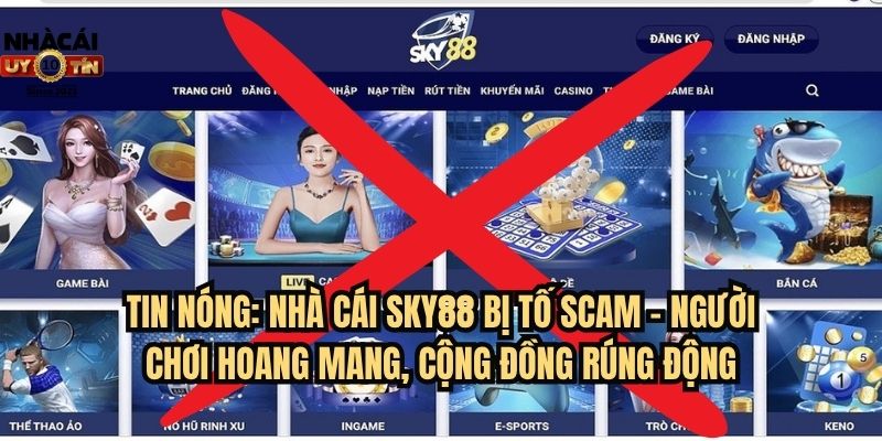 TIN NÓNG: Nhà cái SKY88 bị tố scam – Người chơi hoang mang, cộng đồng rúng động