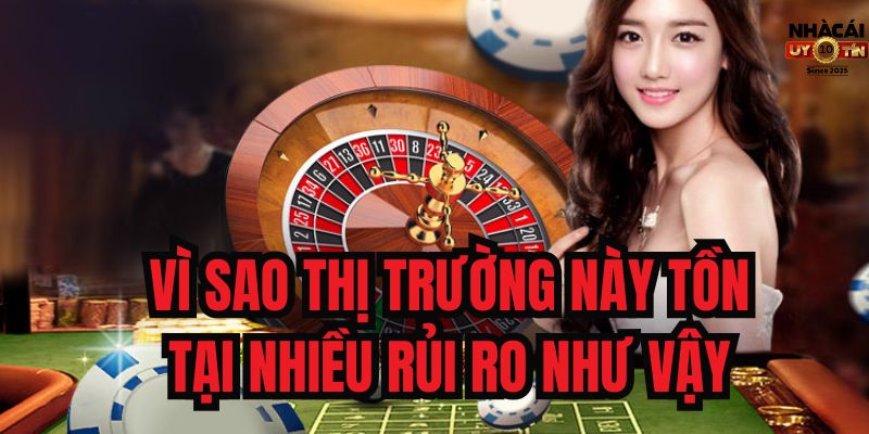 Vì sao thị trường này tồn tại nhiều rủi ro như vậy